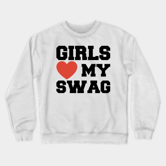 Girls Love My Swag Crewneck Sweatshirt by BramCrye